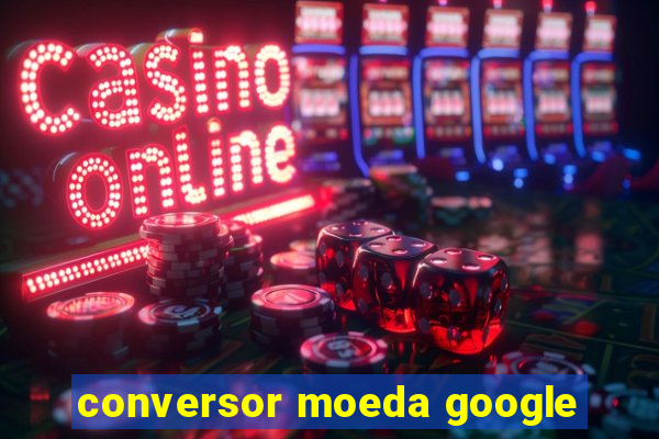 conversor moeda google